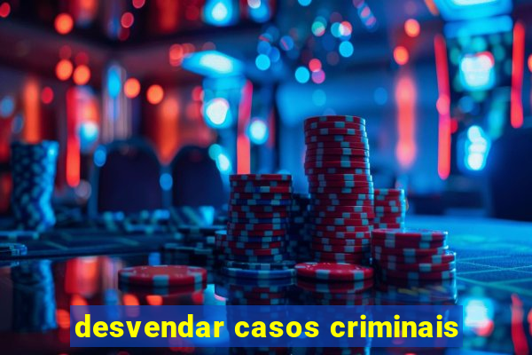 desvendar casos criminais